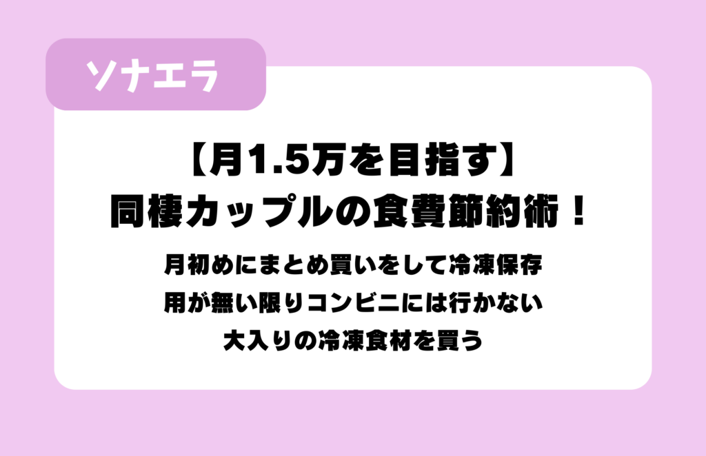 【月1.5万を目指す】同棲カップルの食費節約術！：月初めにまとめ買いをして冷凍保存、用が無い限りコンビニには行かない、大入りの冷凍食材を買う